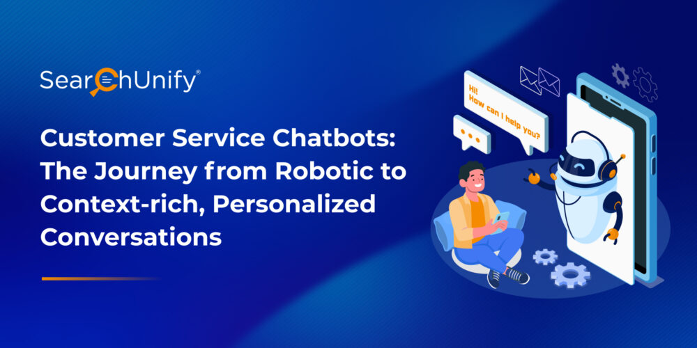 Customer Service Chatbots: The Journey from Robotic to Context-rich, Personalized  Conversations