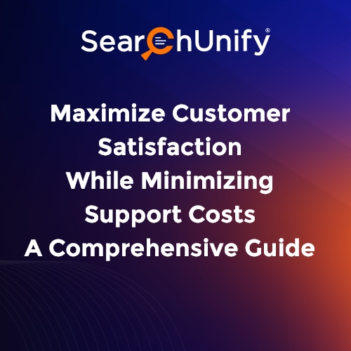 Maximize Customer Satisfaction While Minimizing Support Costs - A Comprehensive Guide