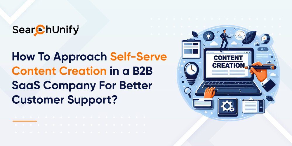 How To Approach Self-Serve Content Creation in a B2B SaaS Company For Better Customer Support?